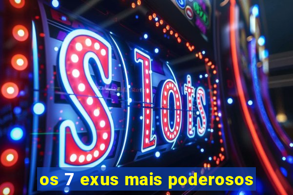 os 7 exus mais poderosos